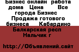 Бизнес онлайн, работа дома › Цена ­ 1 - Все города Бизнес » Продажа готового бизнеса   . Кабардино-Балкарская респ.,Нальчик г.